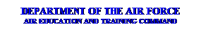 Text Box: DEPARTMENT OF THE AIR FORCE
AIR EDUCATION AND TRAINING COMMAND
